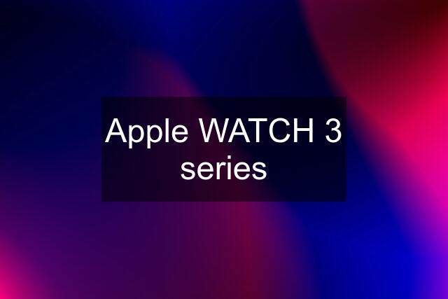 Apple WATCH 3 series