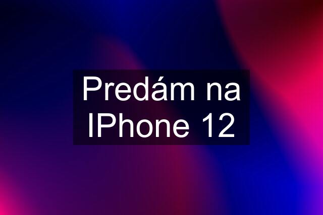 Predám na IPhone 12