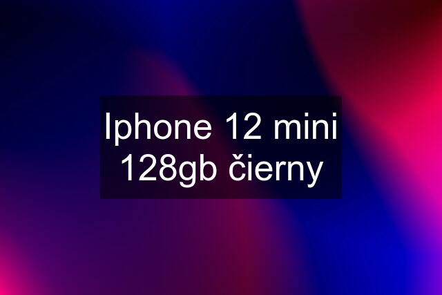 Iphone 12 mini 128gb čierny