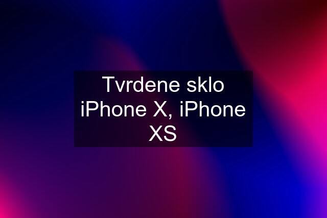 Tvrdene sklo iPhone X, iPhone XS