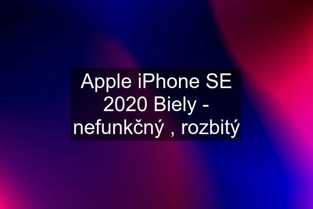 Apple iPhone SE 2020 Biely - nefunkčný , rozbitý