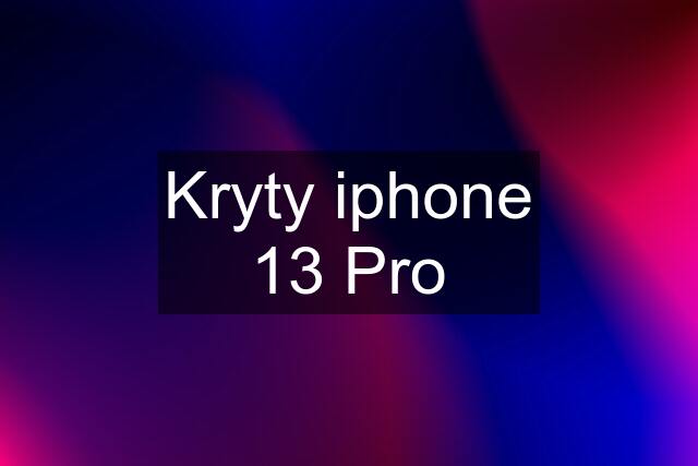 Kryty iphone 13 Pro