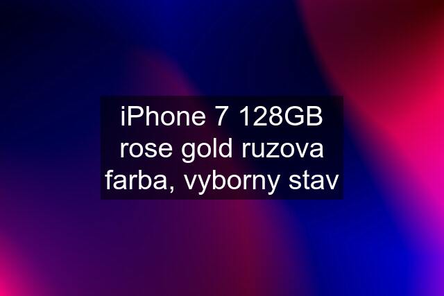 iPhone 7 128GB rose gold ruzova farba, vyborny stav