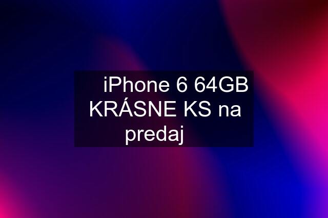 ✅ iPhone 6 64GB KRÁSNE KS na predaj ✅