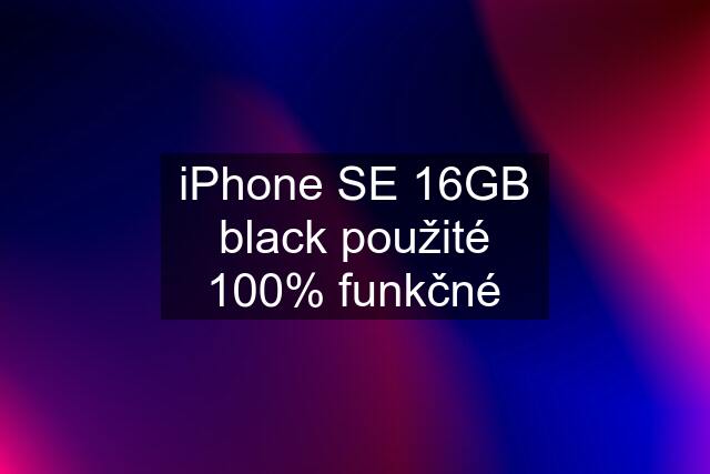 iPhone SE 16GB black použité 100% funkčné