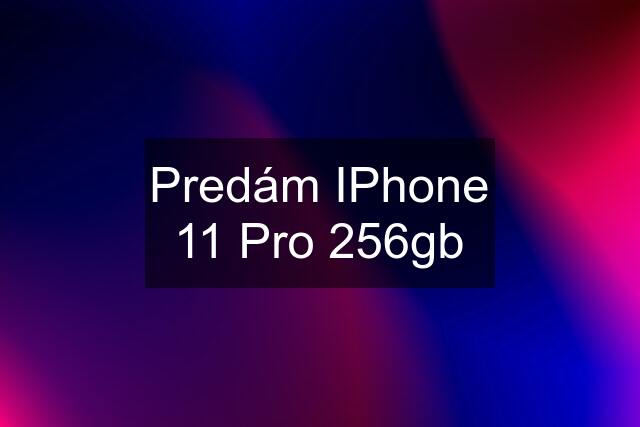 Predám IPhone 11 Pro 256gb