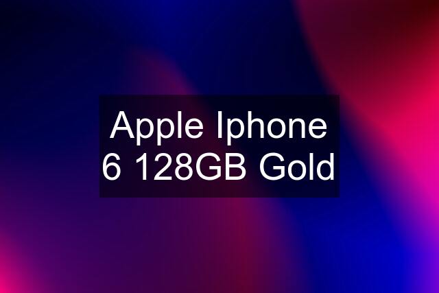 Apple Iphone 6 128GB Gold