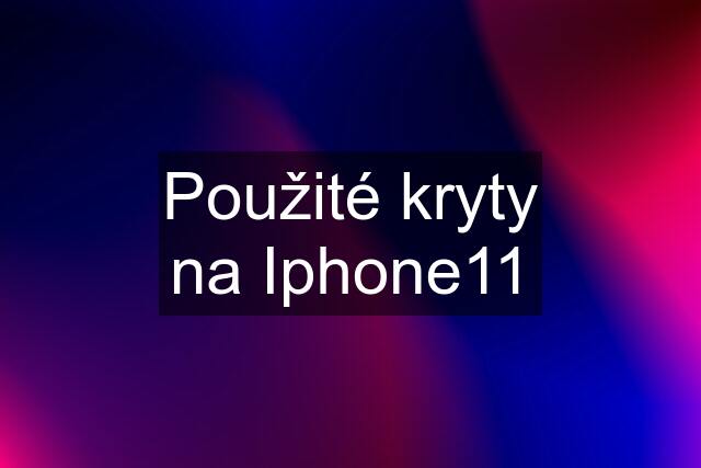 Použité kryty na Iphone11