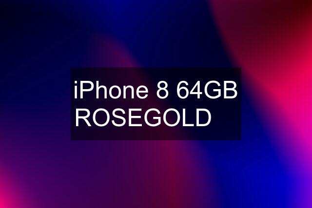 iPhone 8 64GB ROSEGOLD 