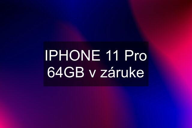 IPHONE 11 Pro 64GB v záruke