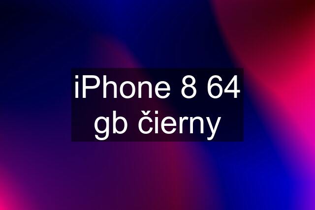 iPhone 8 64 gb čierny