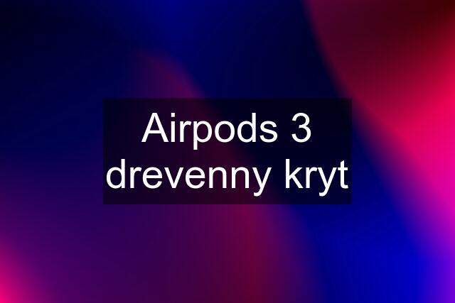 Airpods 3 drevenny kryt