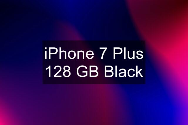 iPhone 7 Plus 128 GB Black