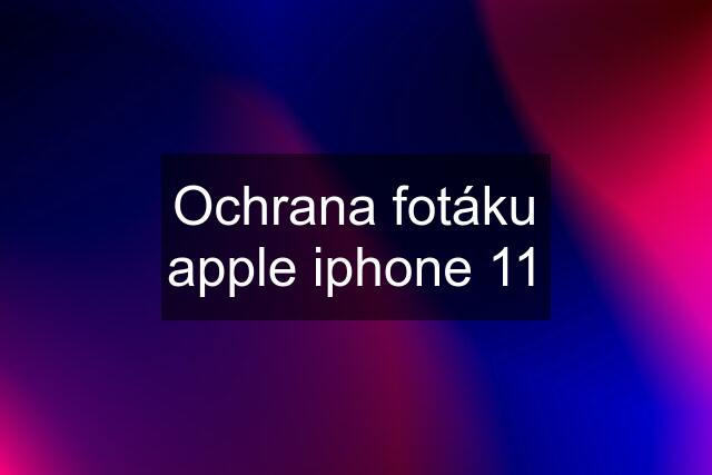 Ochrana fotáku apple iphone 11