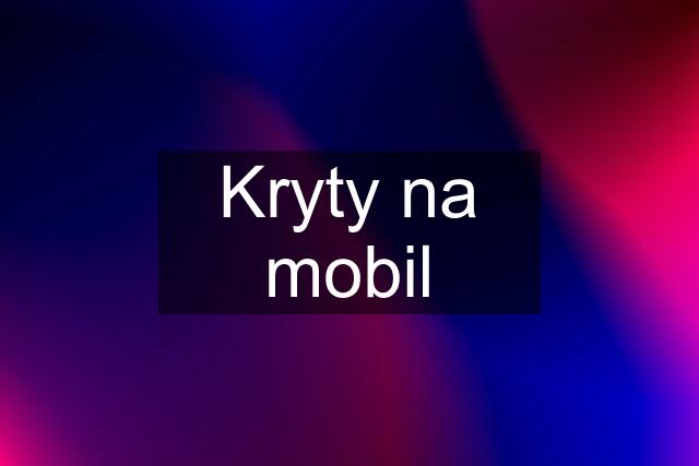 Kryty na mobil