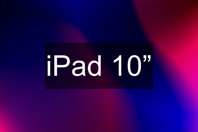 iPad 10”