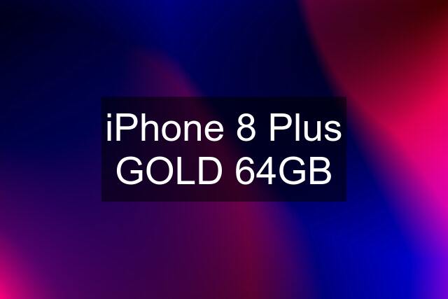 iPhone 8 Plus GOLD 64GB