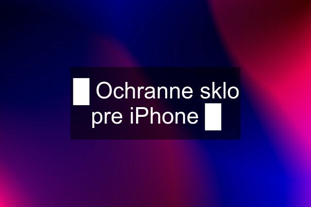 █ Ochranne sklo pre iPhone █