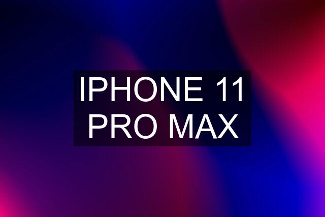 IPHONE 11 PRO MAX