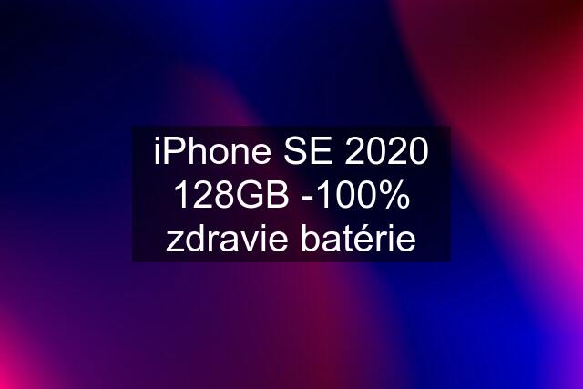 iPhone SE 2020 128GB -100% zdravie batérie