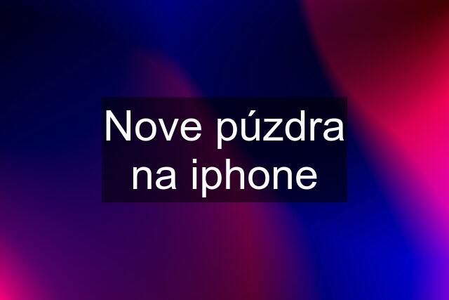 Nove púzdra na iphone