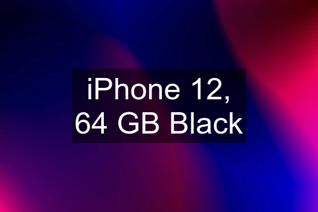 iPhone 12, 64 GB Black