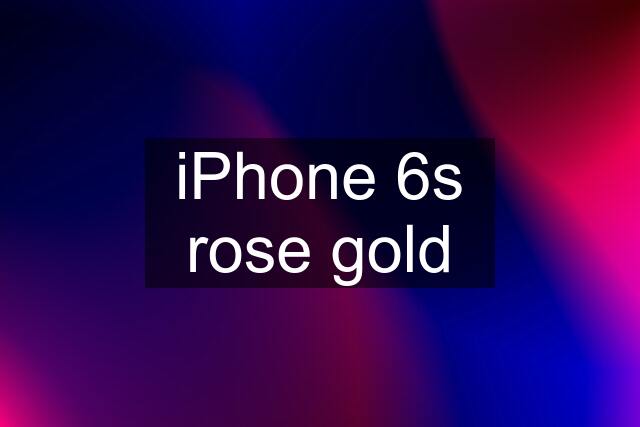 iPhone 6s rose gold