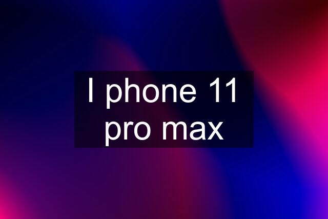 I phone 11 pro max