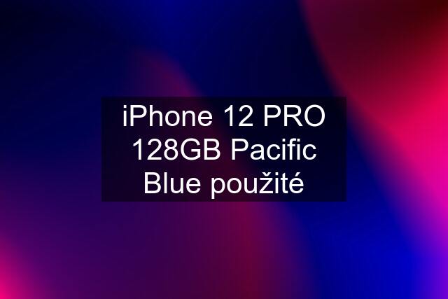 iPhone 12 PRO 128GB Pacific Blue použité