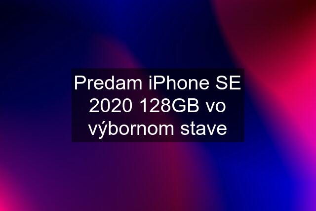 Predam iPhone SE 2020 128GB vo výbornom stave