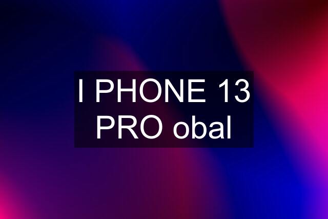 I PHONE 13 PRO obal