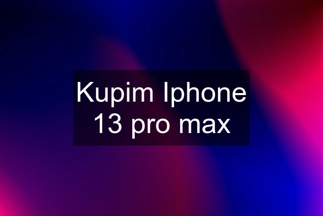 Kupim Iphone 13 pro max