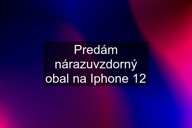 Predám nárazuvzdorný obal na Iphone 12