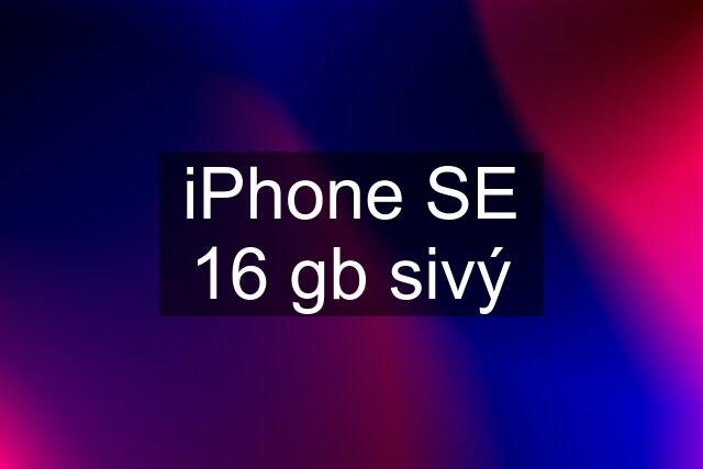 iPhone SE 16 gb sivý