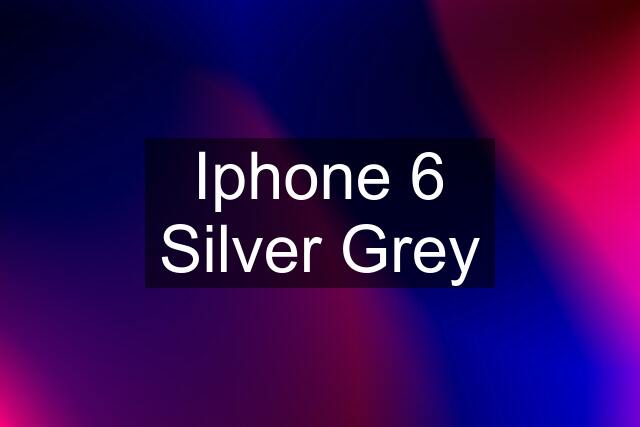 Iphone 6 Silver Grey