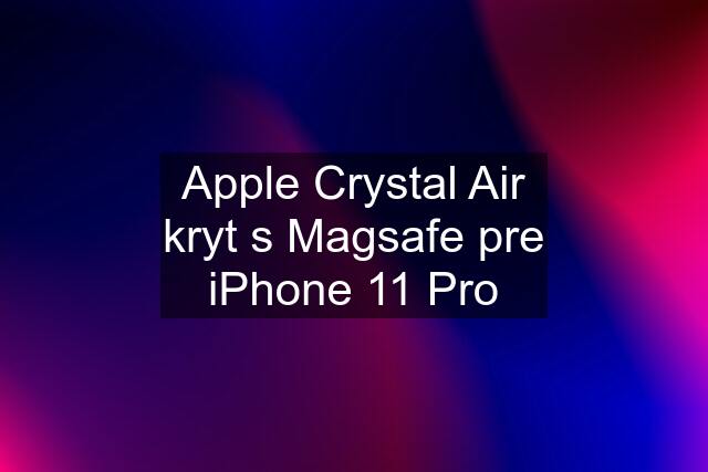 Apple Crystal Air kryt s Magsafe pre iPhone 11 Pro