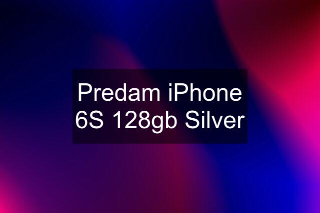 Predam iPhone 6S 128gb Silver