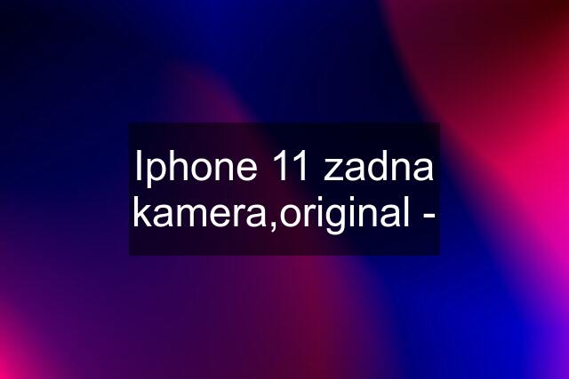 Iphone 11 zadna kamera,original -