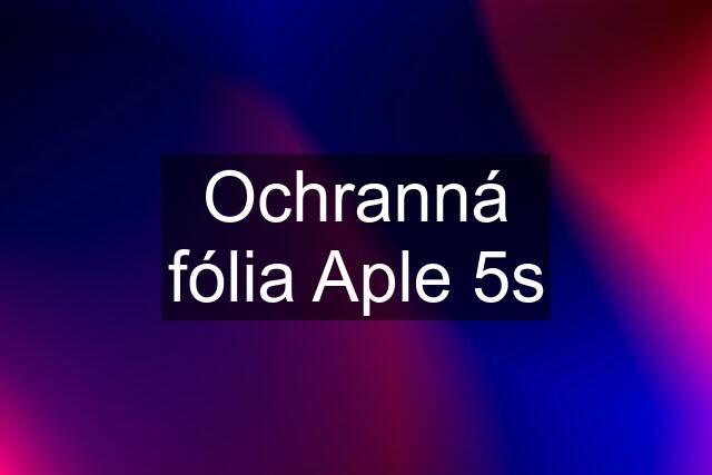 Ochranná fólia Aple 5s