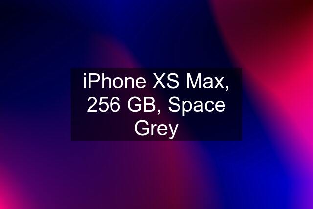 iPhone XS Max, 256 GB, Space Grey