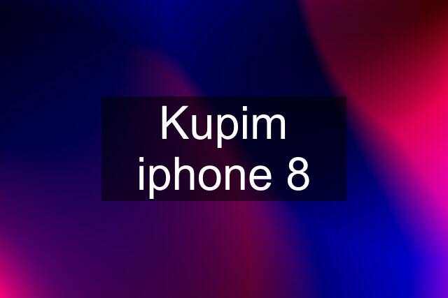 Kupim iphone 8