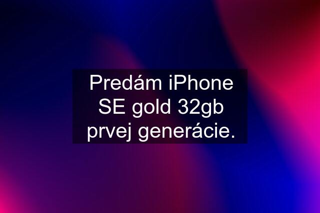 Predám iPhone SE gold 32gb prvej generácie.