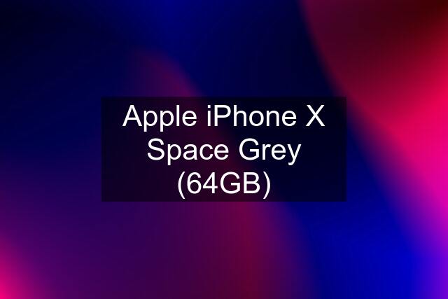 Apple iPhone X Space Grey (64GB)