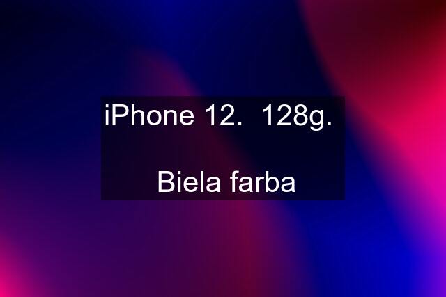 iPhone 12.  128g.    Biela farba