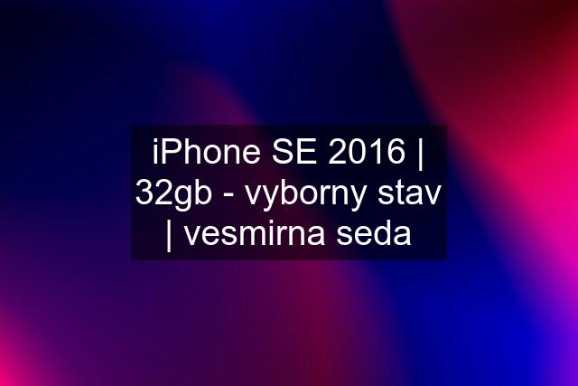 iPhone SE 2016 | 32gb - vyborny stav | vesmirna seda