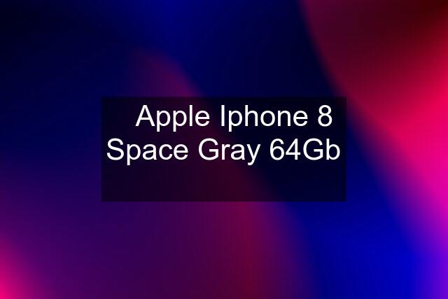 Apple Iphone 8 Space Gray 64Gb 