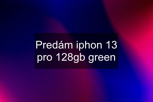 Predám iphon 13 pro 128gb green