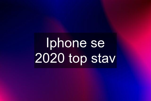 Iphone se 2020 top stav