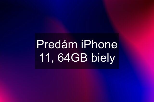 Predám iPhone 11, 64GB biely