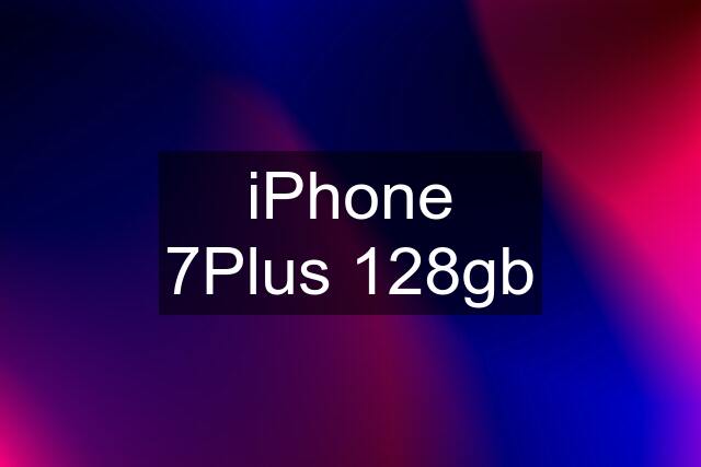 iPhone 7Plus 128gb